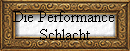 Die Performance 
Schlacht