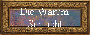 Die Warum 
Schlacht