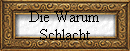 Die Warum 
Schlacht